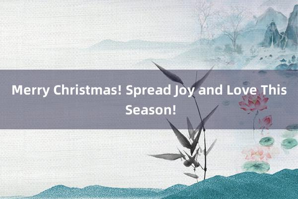 Merry Christmas! Spread Joy and Love This Season!